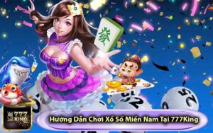 Hướng Dẫn Chơi Xổ Số Miền Nam Tại 777King